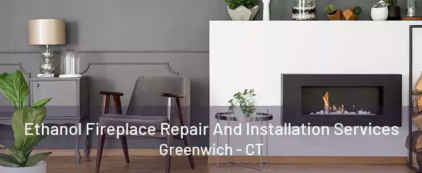 Ethanol Fireplace Repair And Installation Services Greenwich - CT