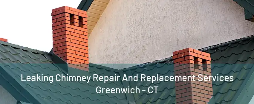 Leaking Chimney Repair And Replacement Services Greenwich - CT