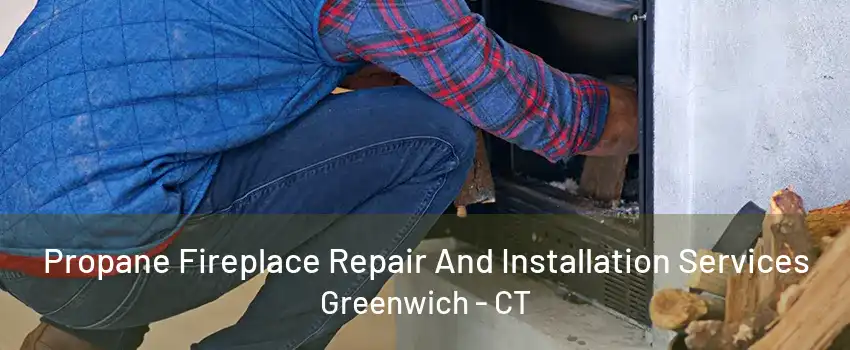 Propane Fireplace Repair And Installation Services Greenwich - CT