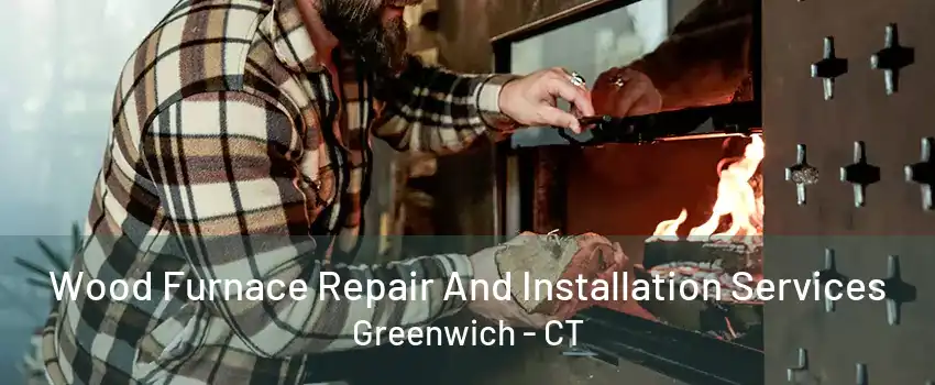 Wood Furnace Repair And Installation Services Greenwich - CT